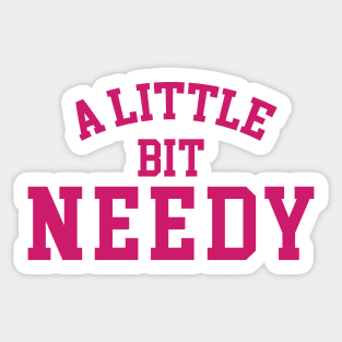 A Little Bit Needy Sticker